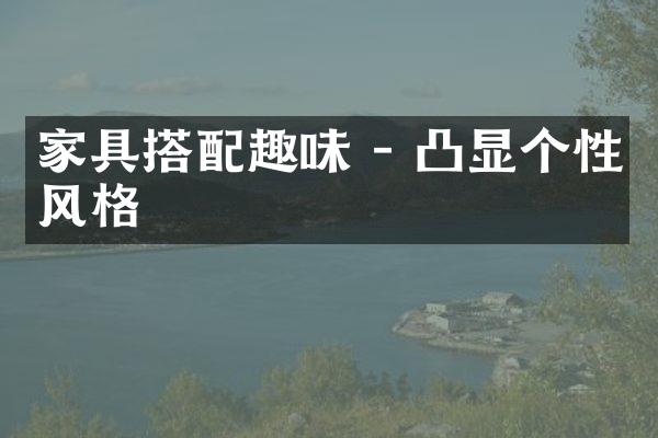 家具搭配趣味 - 凸显个性风格