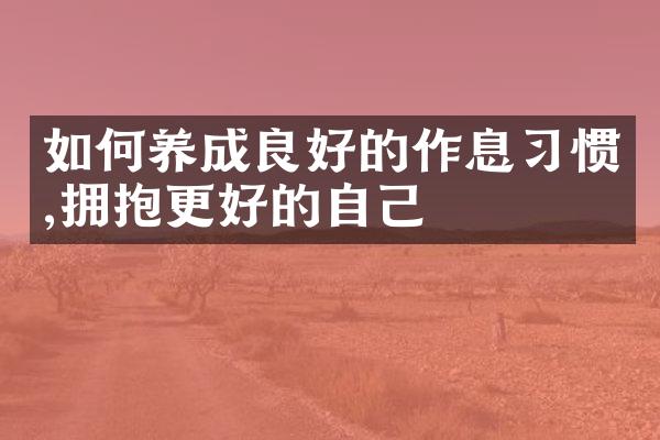如何养成良好的作息习惯,拥抱更好的自己