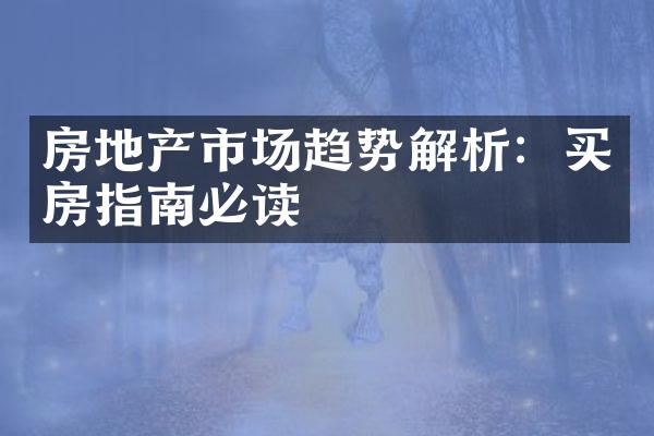 房地产市场趋势解析：买房指南必读