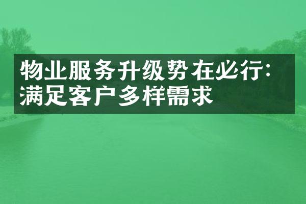 物业服务升级势在必行：满足客户多样需求