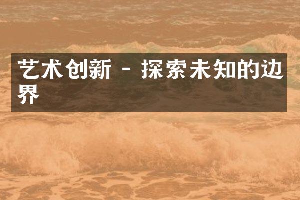 艺术创新 - 探索未知的边界