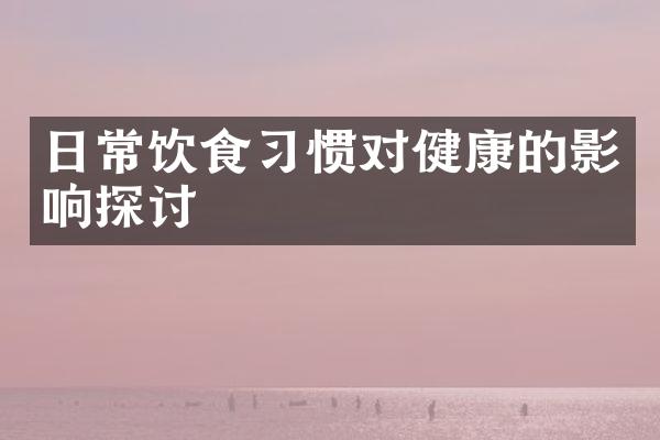 日常饮食习惯对健康的影响探讨