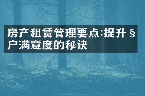 房产租赁管理要点:提升租户满意度的秘诀
