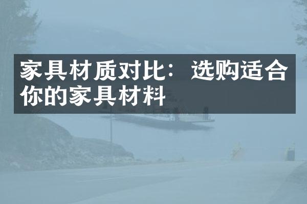 家具材质对比：选购适合你的家具材料