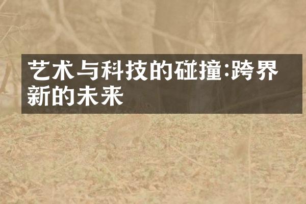 艺术与科技的碰撞:跨界创新的未来