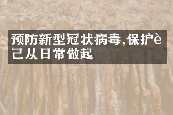 预防新型冠状病毒,保护自己从日常做起