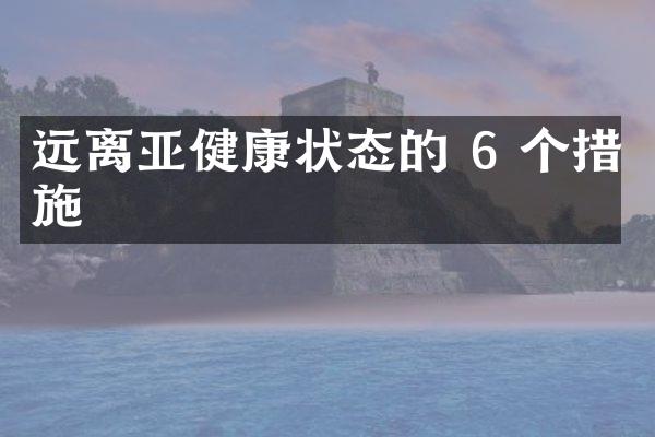 远离亚健康状态的 6 个措施