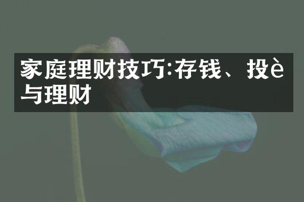 家庭理财技巧:存钱、投资与理财