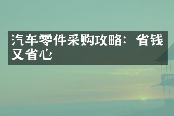 汽车零件采购攻略：省钱又省心