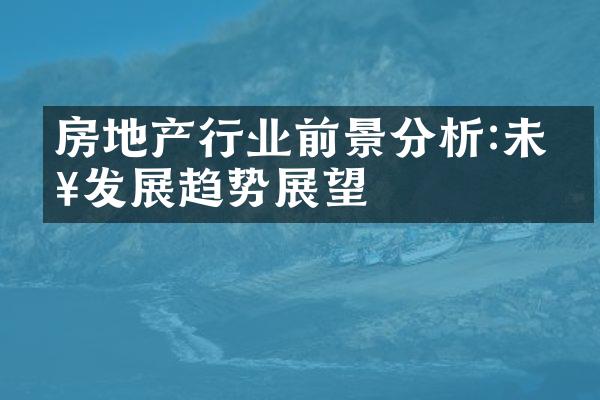 房地产行业前景分析:未来发展趋势展望