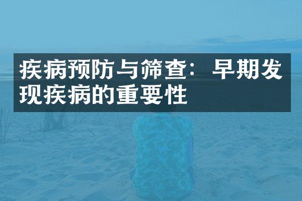 疾病预防与筛查：早期发现疾病的重要性