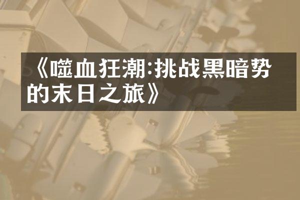 《噬血狂潮:挑战黑暗势力的末日之旅》