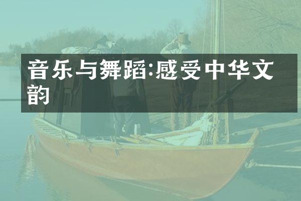 音乐与舞蹈:感受中华文化韵