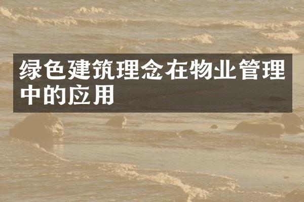 绿色建筑理念在物业管理中的应用