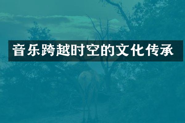 音乐跨越时空的文化传承