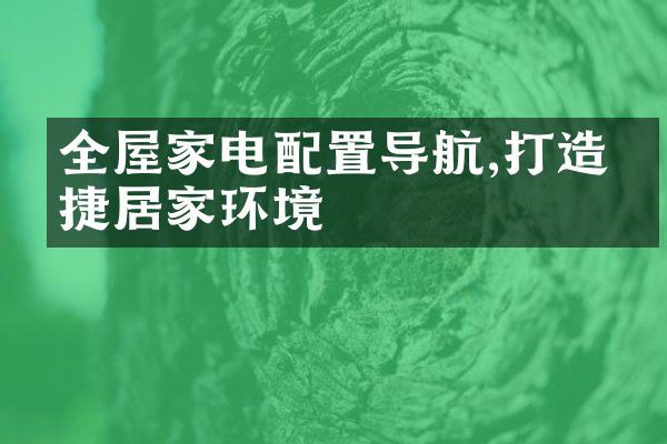 全屋家电配置导航,打造便捷居家环境