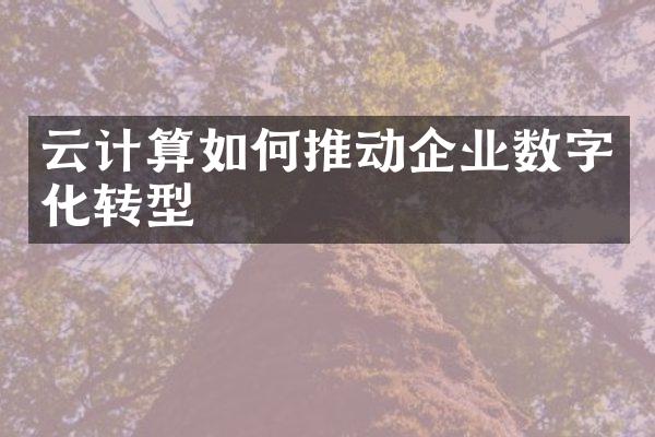 云计算如何推动企业数字化转型