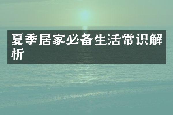 夏季居家必备生活常识解析