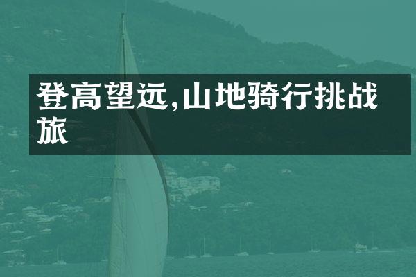 登高望远,山地骑行挑战之旅