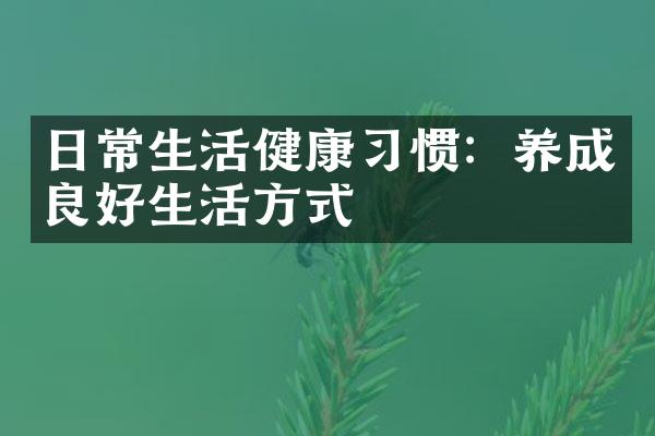 日常生活健康习惯：养成良好生活方式