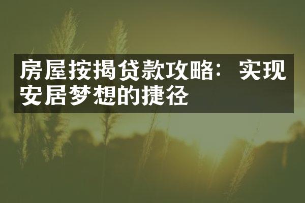 房屋按揭贷款攻略：实现安居梦想的捷径
