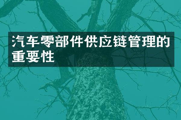 汽车零部件供应链管理的重要性