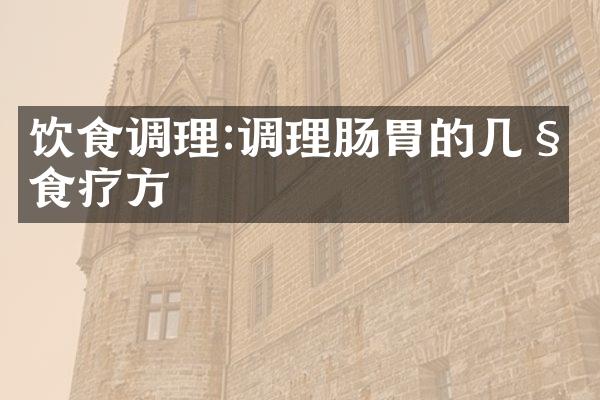 饮食调理:调理肠胃的几种食疗方