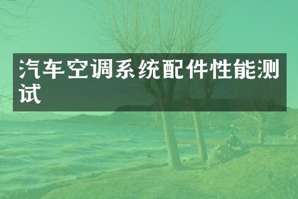 汽车空调系统配件性能测试