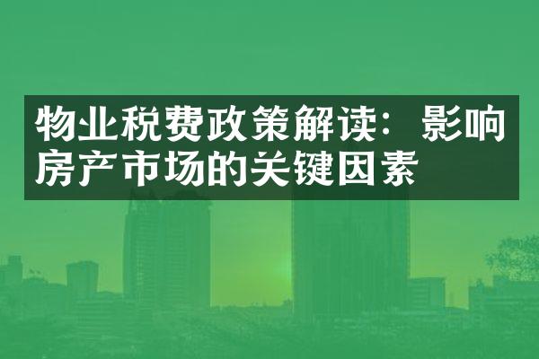 物业税费政策解读：影响房产市场的关键因素