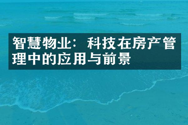 智慧物业：科技在房产管理中的应用与前景
