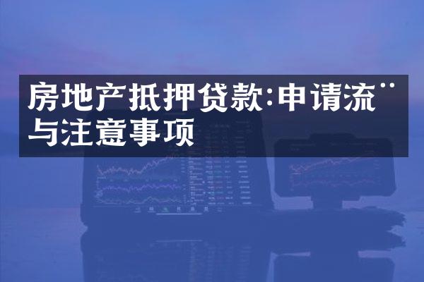 房地产抵押贷款:申请流程与注意事项