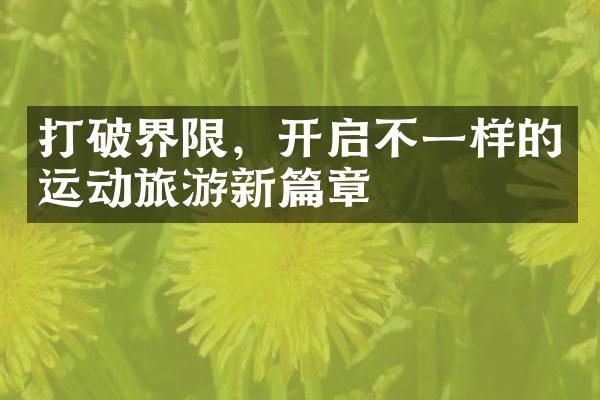打破界限，开启不一样的运动旅游新篇章