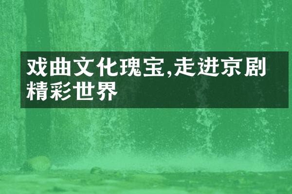 戏曲文化瑰宝,走进京剧的精彩世界