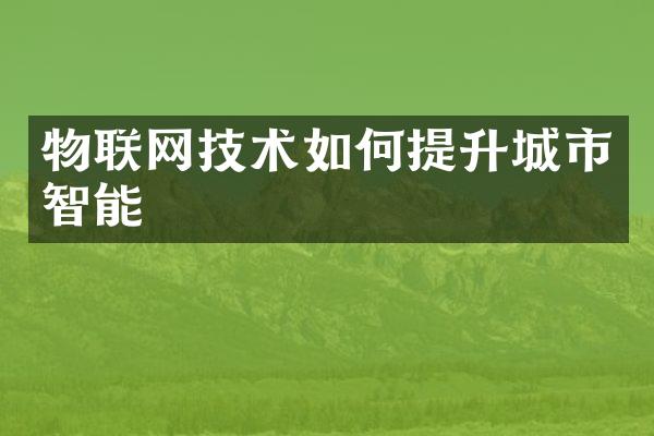 物联网技术如何提升城市智能