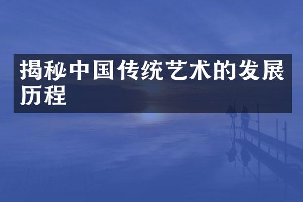 揭秘中国传统艺术的发展历程