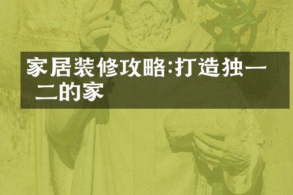 家居装修攻略:打造独一无二的家