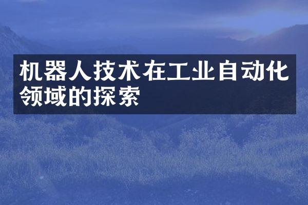 机器人技术在工业自动化领域的探索