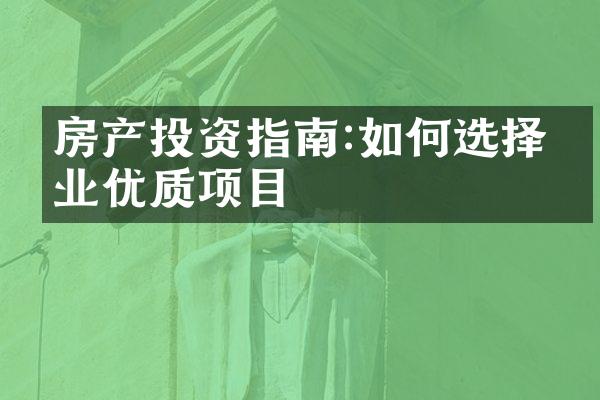 房产投资指南:如何选择物业优质项目