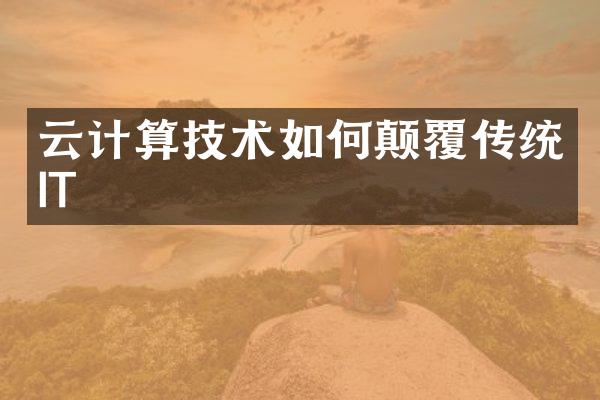 云计算技术如何颠覆传统IT