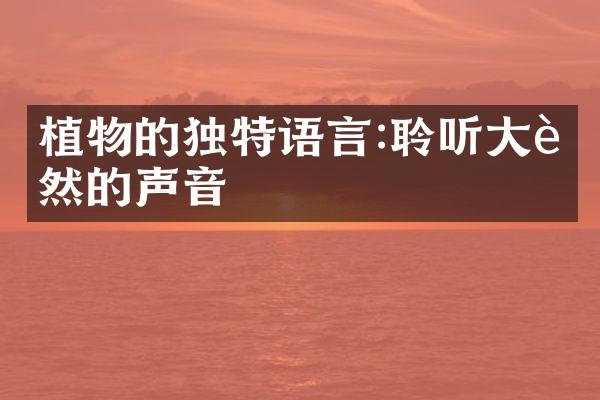 植物的独特语言:聆听大自然的声音