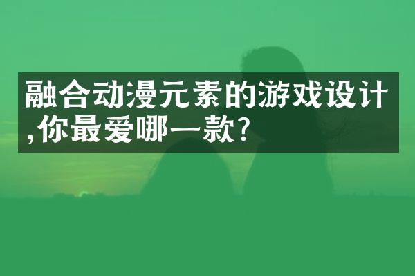 融合动漫元素的游戏设计,你最爱哪一款?