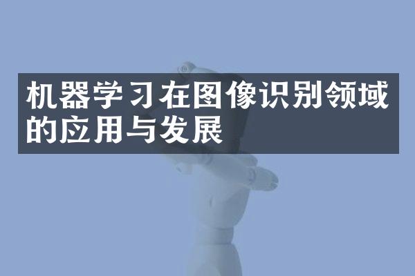 机器学习在图像识别领域的应用与发展