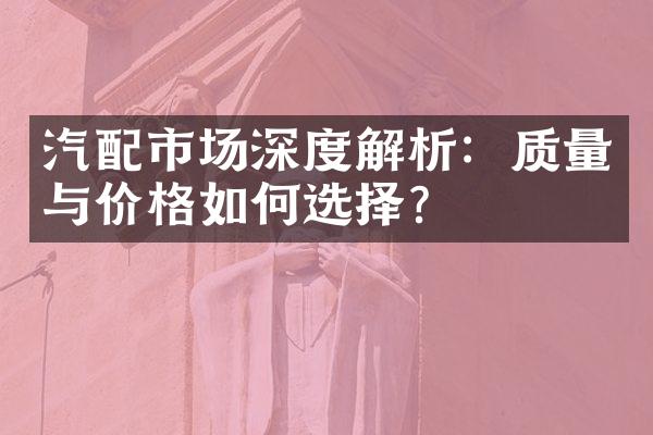 汽配市场深度解析：质量与价格如何选择？