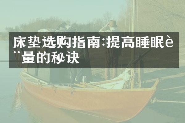 床垫选购指南:提高睡眠质量的秘诀
