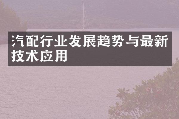 汽配行业发展趋势与最新技术应用