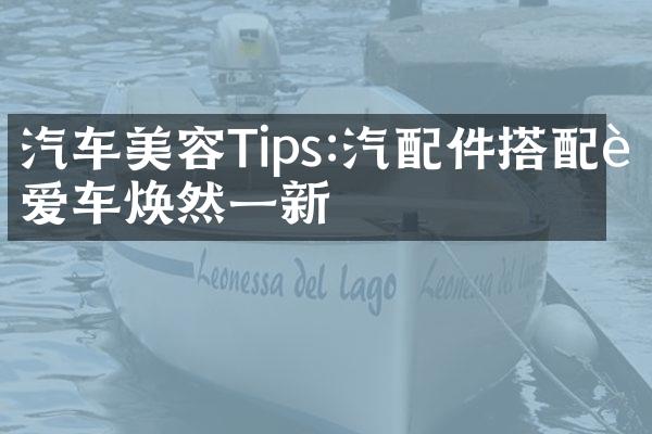 汽车美容Tips:汽配件搭配让爱车焕然一新