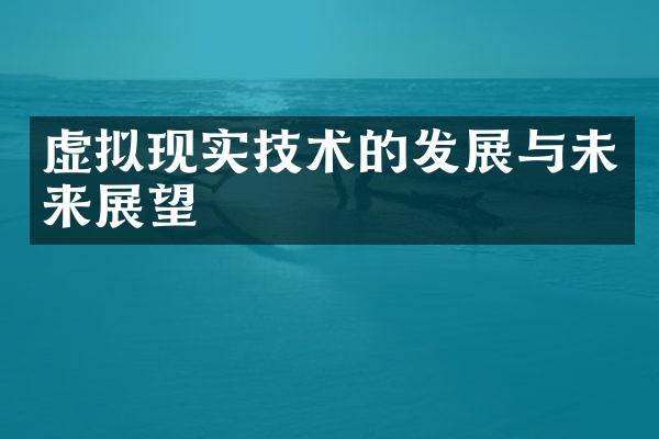 虚拟现实技术的发展与未来展望