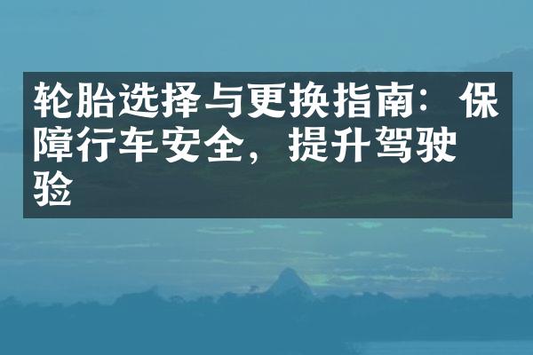 轮胎选择与更换指南：保障行车安全，提升驾驶体验