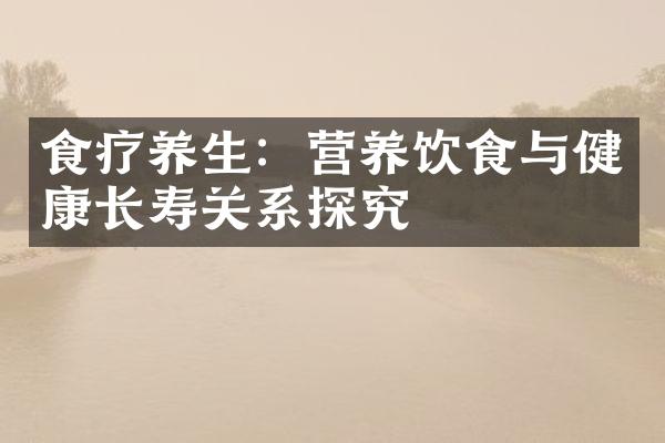 食疗养生：营养饮食与健康长寿关系探究