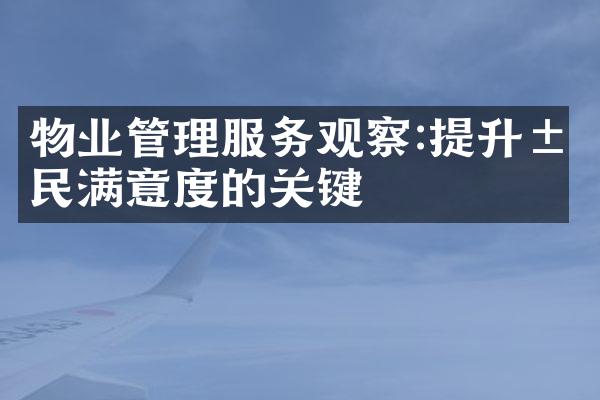 物业管理服务观察:提升居民满意度的关键